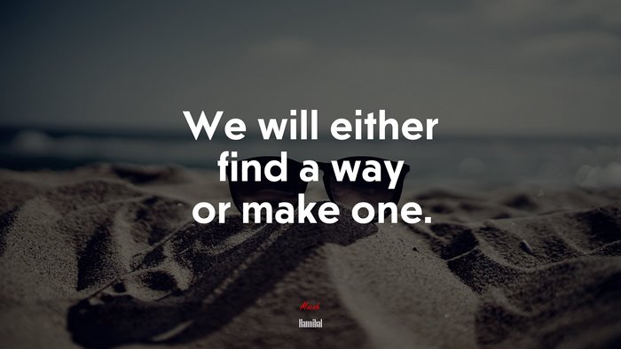We will either find a way or make one. | Hannibal quote