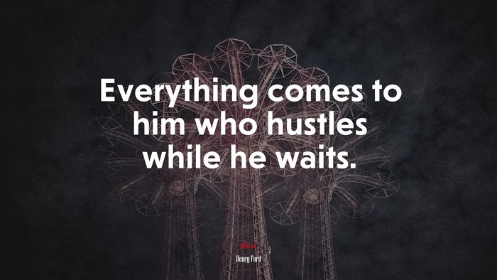 Everything comes to him who hustles while he waits. | Henry Ford quote