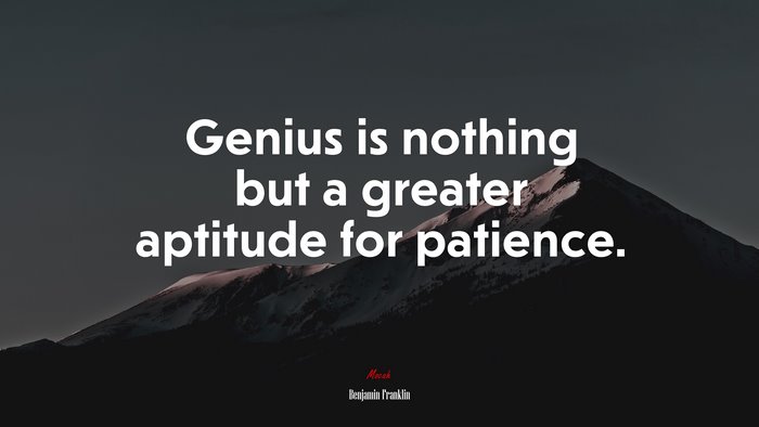 Genius is nothing but a greater aptitude for patience. | Benjamin Franklin quote