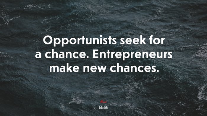 Opportunists seek for a chance. Entrepreneurs make new chances. | Toba Beta quote