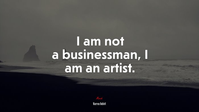 I am not a businessman, I am an artist. | Warren Buffett quote