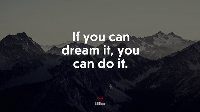 If you can dream it, you can do it. | Walt Disney quote