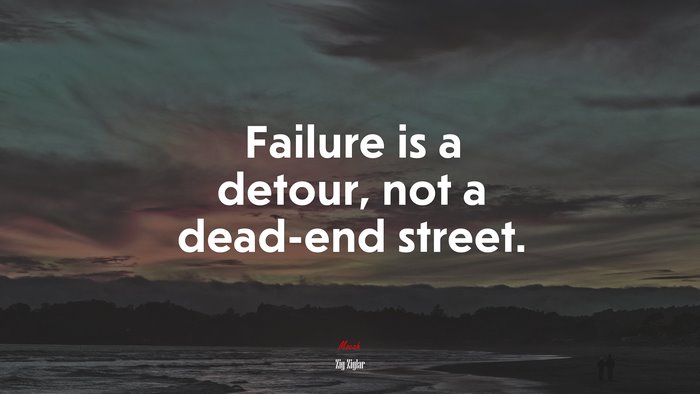 Failure is a detour, not a dead-end street. | Zig Ziglar quote