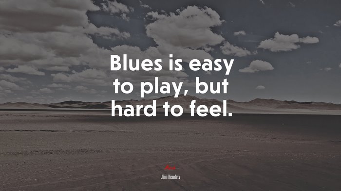 Blues is easy to play, but hard to feel. | Jimi Hendrix quote