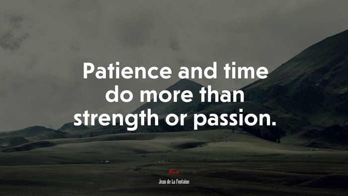 Patience and time do more than strength or passion. | Jean de La Fontaine quote