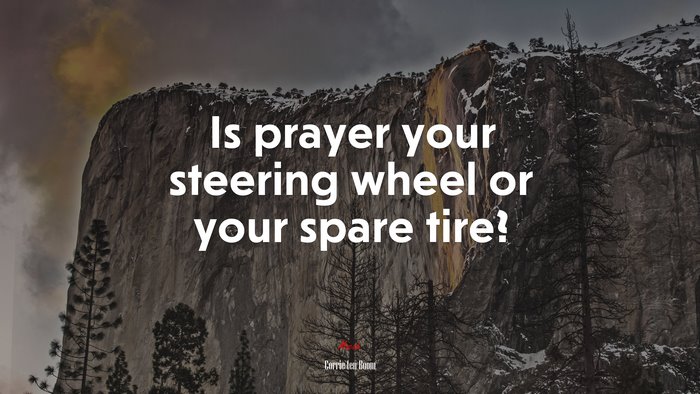 Is prayer your steering wheel or your spare tire? | Corrie ten Boom quote