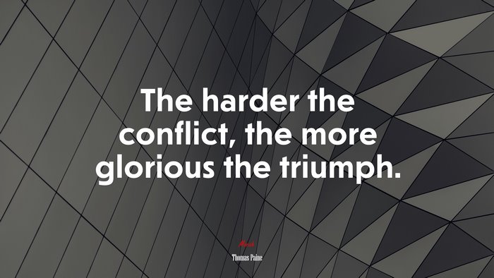 The harder the conflict, the more glorious the triumph. | Thomas Paine quote
