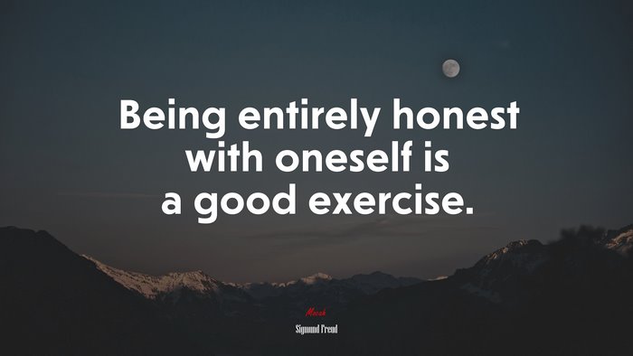 Being entirely honest with oneself is a good exercise. | Sigmund Freud quote