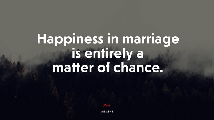 Happiness in marriage is entirely a matter of chance. | Jane Austen quote