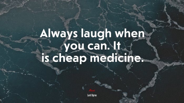 Always laugh when you can. It is cheap medicine. | Lord Byron quote