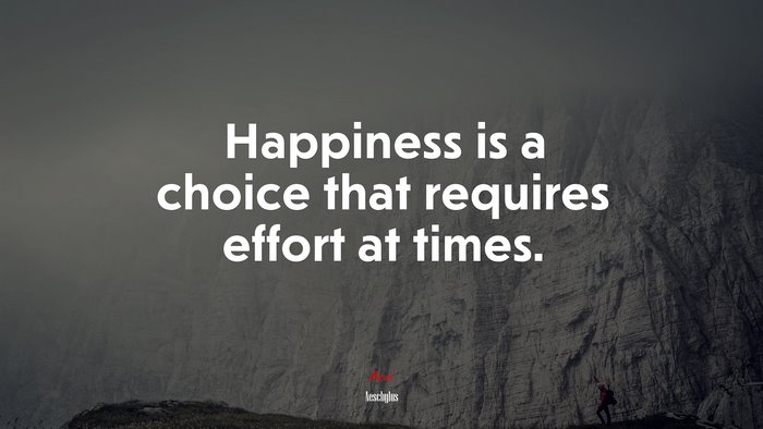 Happiness is a choice that requires effort at times. | Aeschylus quote