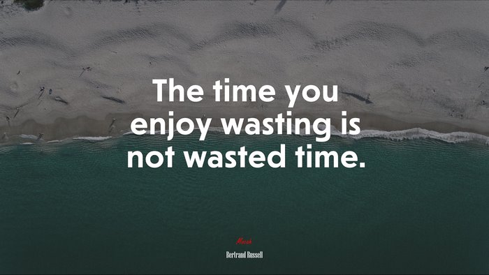 The time you enjoy wasting is not wasted time. | Bertrand Russell quote
