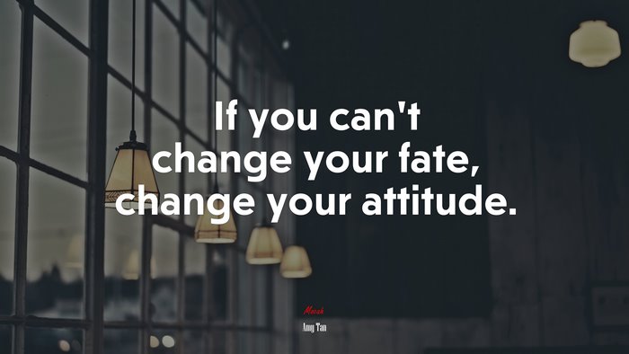 If you can’t change your fate, change your attitude. | Amy Tan quote