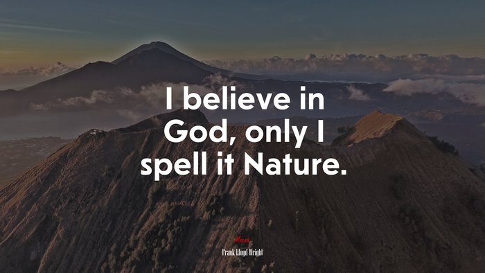 I believe in God, only I spell it Nature. | Frank Lloyd Wright quote