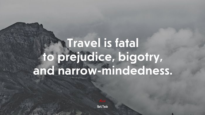 Travel is fatal to prejudice, bigotry, and narrow-mindedness. | Mark Twain quote