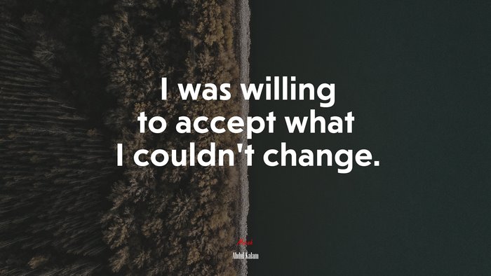 I was willing to accept what I couldn’t change. | Abdul Kalam quote