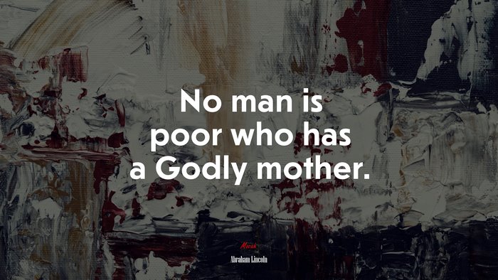 No man is poor who has a Godly mother. | Abraham Lincoln quote