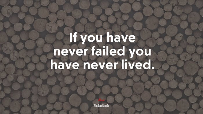 If you have never failed you have never lived. | Abraham Lincoln quote