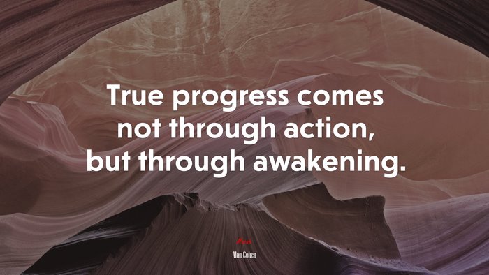 True progress comes not through action, but through awakening. | Alan ...
