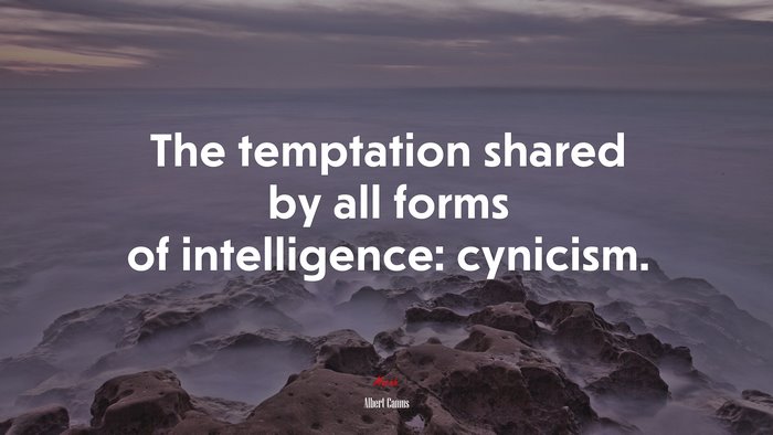 The temptation shared by all forms of intelligence: cynicism. | Albert Camus quote