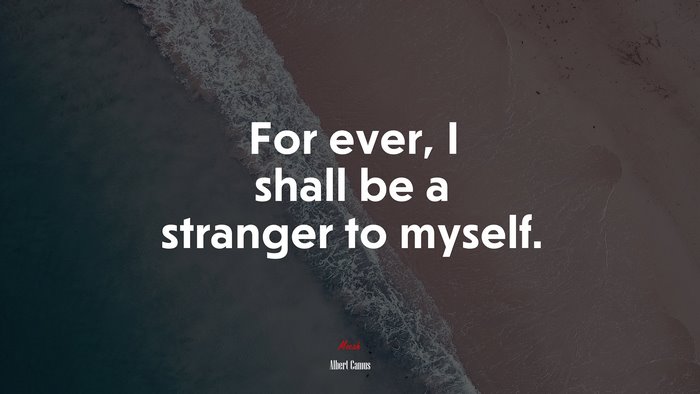 For ever, I shall be a stranger to myself. | Albert Camus quote
