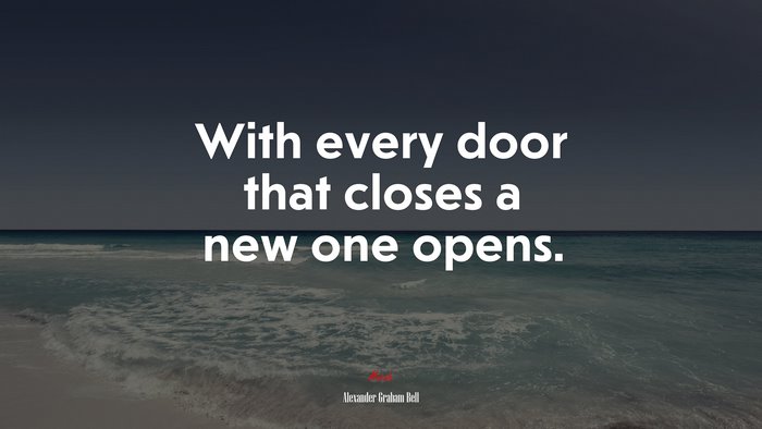 With every door that closes a new one opens. | Alexander Graham Bell quote