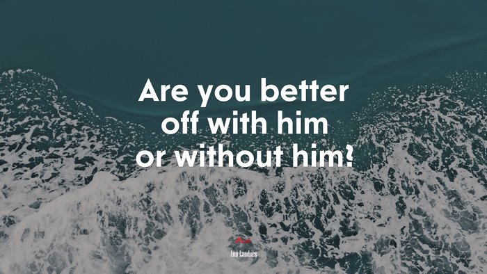 Are you better off with him or without him? | Ann Landers quote