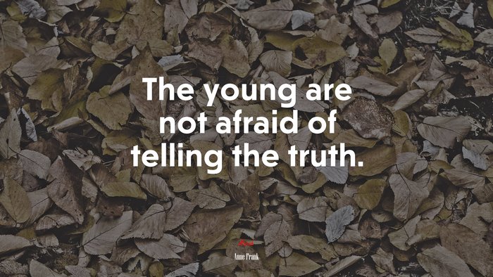 The young are not afraid of telling the truth. | Anne Frank quote