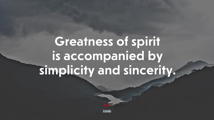 Greatness of spirit is accompanied by simplicity and sincerity. | Aristotle quote