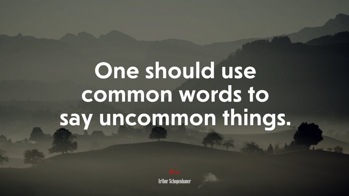 One should use common words to say uncommon things. | Arthur Schopenhauer quote