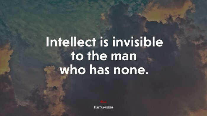 Intellect is invisible to the man who has none. | Arthur Schopenhauer quote