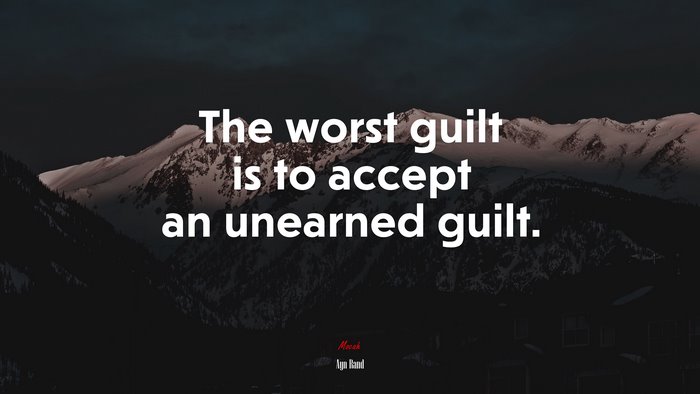 The worst guilt is to accept an unearned guilt. | Ayn Rand quote