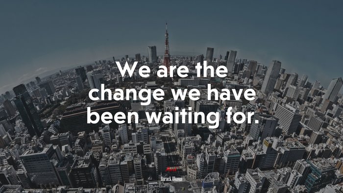 We are the change we have been waiting for. | Barack Obama quote