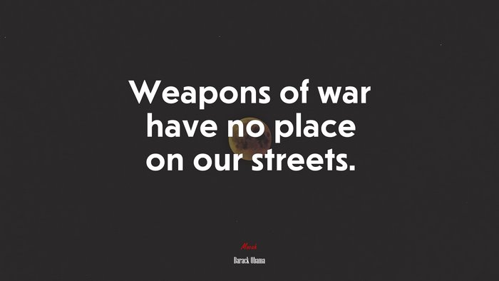 Weapons of war have no place on our streets. | Barack Obama quote