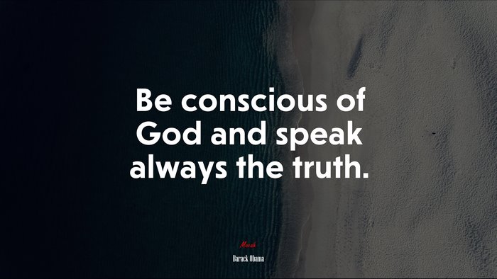 Be conscious of God and speak always the truth. | Barack Obama quote