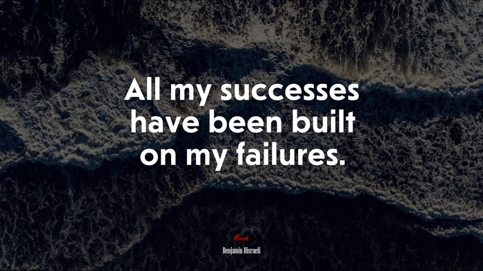 All my successes have been built on my failures. | Benjamin Disraeli quote