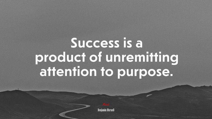 Success is a product of unremitting attention to purpose. | Benjamin Disraeli quote