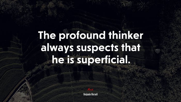 The profound thinker always suspects that he is superficial. | Benjamin Disraeli quote