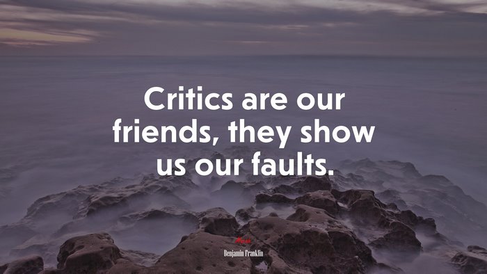 Critics are our friends, they show us our faults. | Benjamin Franklin quote