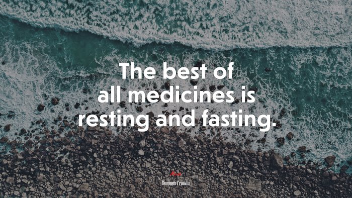 The best of all medicines is resting and fasting. | Benjamin Franklin quote