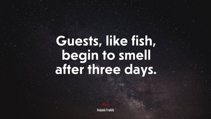 Guests, like fish, begin to smell after three days. | Benjamin Franklin quote