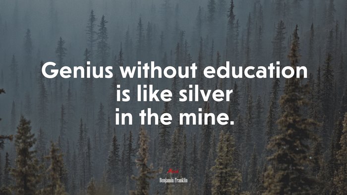 Genius without education is like silver in the mine. | Benjamin Franklin quote