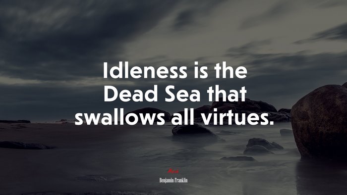 Idleness is the Dead Sea that swallows all virtues. | Benjamin Franklin quote