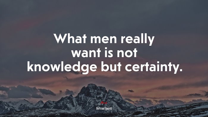 What men really want is not knowledge but certainty. | Bertrand Russell quote