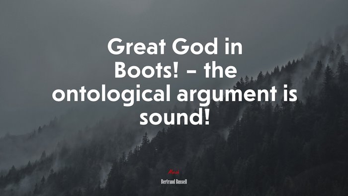 Great God in Boots! – the ontological argument is sound! | Bertrand Russell quote