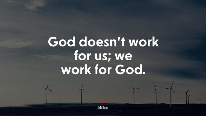God doesn’t work for us; we work for God. | Beth Moore quote