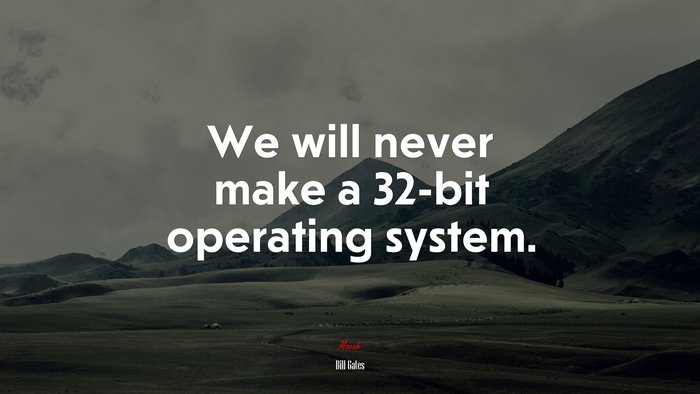 We will never make a 32-bit operating system. | Bill Gates quote