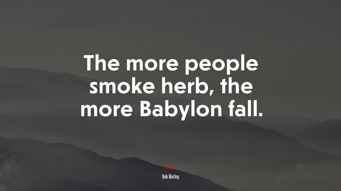 The more people smoke herb, the more Babylon fall. | Bob Marley quote