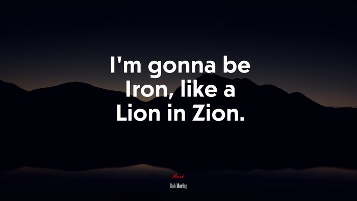 I’m gonna be Iron, like a Lion in Zion. | Bob Marley quote