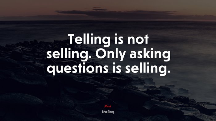 Telling is not selling. Only asking questions is selling. | Brian Tracy quote